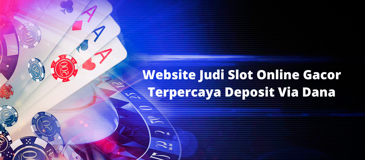 Website Judi Slot Online Gacor Terpercaya Deposit Via Dana
